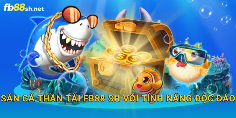 Săn Cá Thần Tài Fb88 sh với tính năng độc đáo
