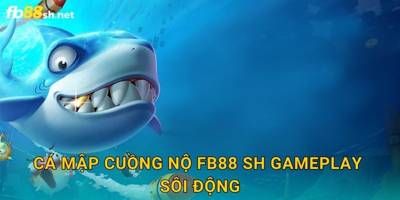 Cá Mập Cuồng Nộ Fb88 sh gameplay sôi động