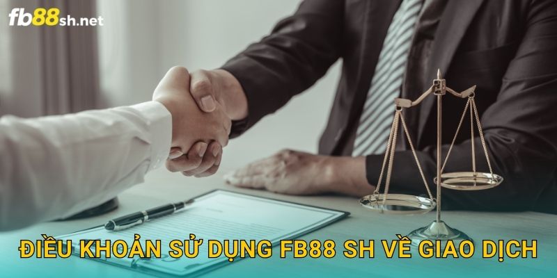 Điều khoản sử dụng Fb88 sh về giao dịch