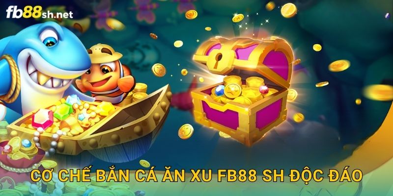 Cơ chế Bắn Cá Ăn Xu Fb88 sh độc đáo