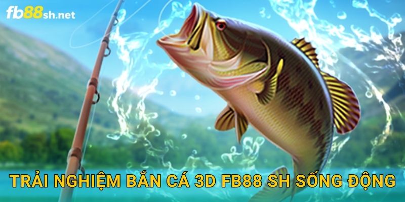 Trải nghiệm Bắn Cá 3D Fb88 sh sống động