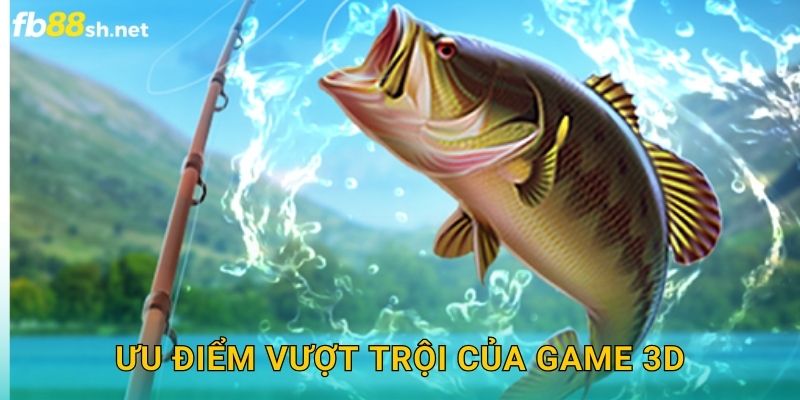 Ưu điểm vượt trội của game 3D