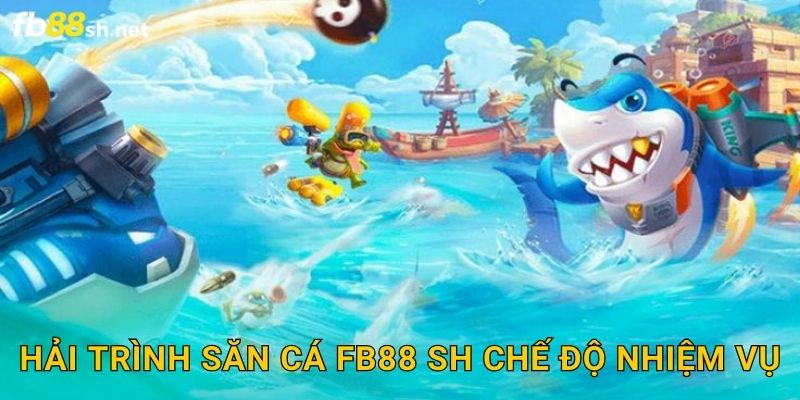 Hải Trình Săn Cá Fb88 sh chế độ nhiệm vụ