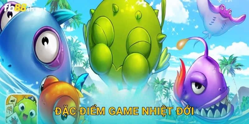 Đặc điểm Game Nhiệt Đới
