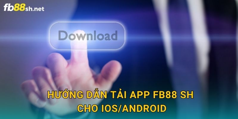 Hướng dẫn tải app Fb88 sh cho iOS/Android