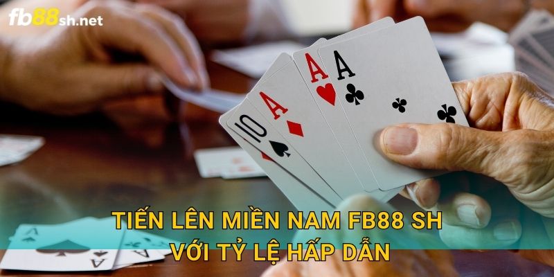 Tiến Lên Miền Nam Fb88 sh với tỷ lệ hấp dẫn