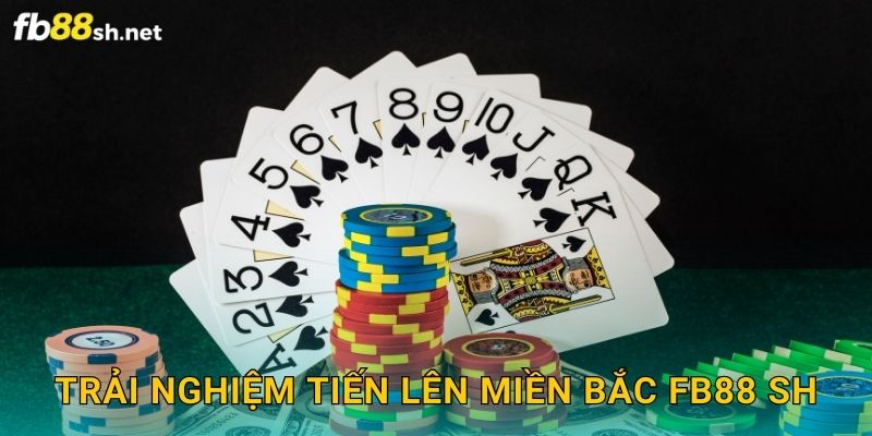 Trải nghiệm Tiến Lên Miền Bắc Fb88 sh