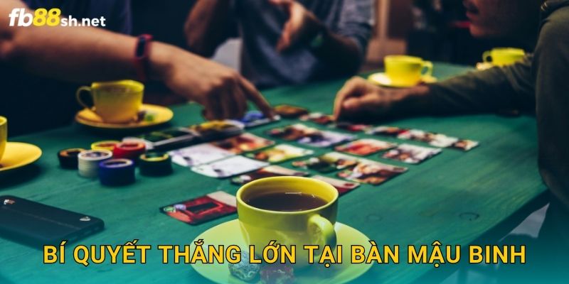 Bí quyết thắng lớn tại bàn Mậu Binh