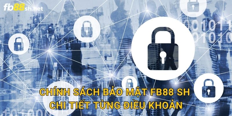 Chính sách bảo mật Fb88 sh chi tiết từng điều khoản