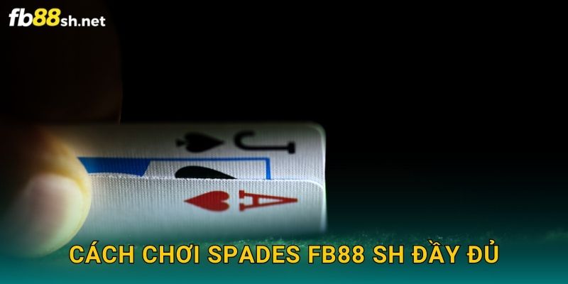 Bài Bích Kinh Điển - Spades Fb88 sh Hay 2 Cách chơi Spades Fb88 sh đầy đủ