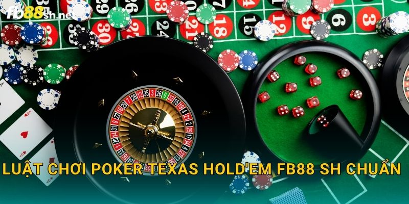 Luật chơi Poker Texas Hold'em Fb88 sh chuẩn