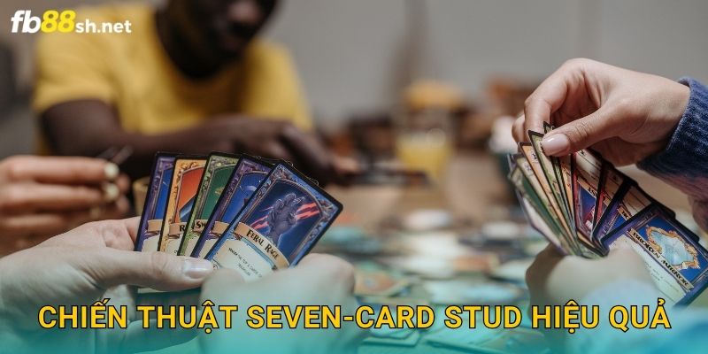 Chiến thuật Seven-Card Stud hiệu quả