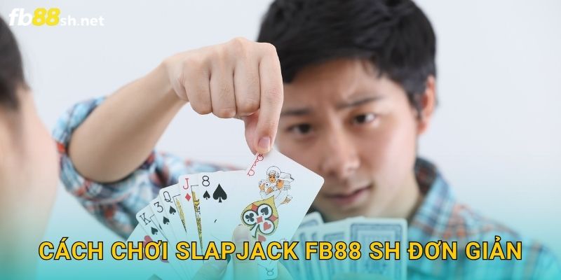 Cách chơi Slapjack Fb88 sh đơn giản