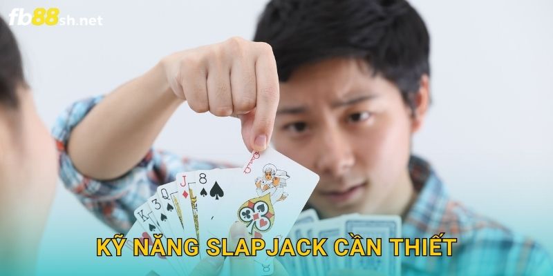 Kỹ năng Slapjack cần thiết